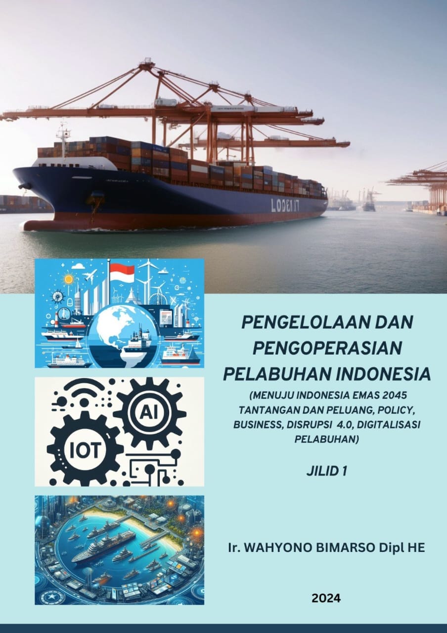 Pengelolaan dan Pengoperasian Pelabuhan Indonesia (Menuju Indonesia Emas 2045 Tantangan, Peluang, Policy, Business, Disrupsi 4.0 Digitalisasi Pelabuhan) Jilid 1 