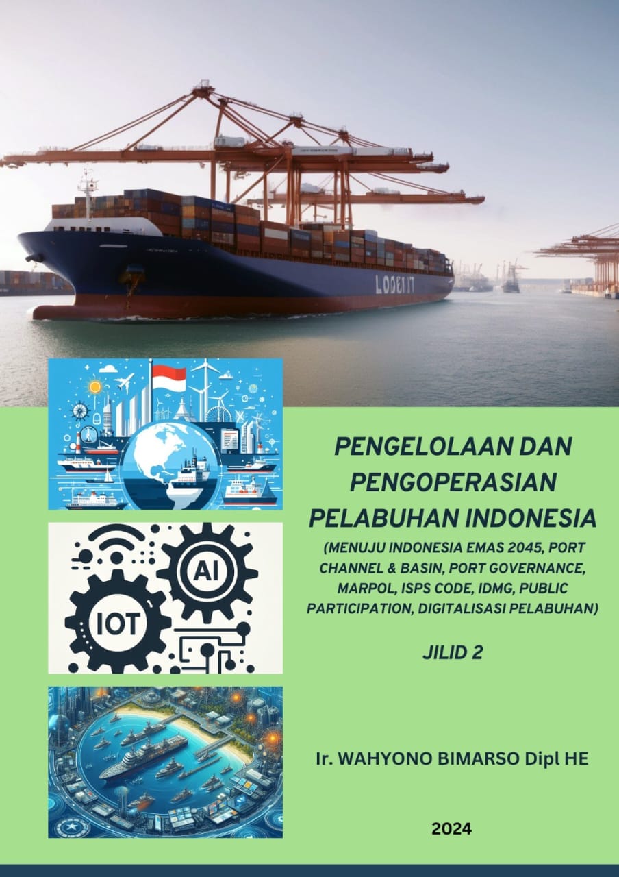 Pengelolaan dan Pengoperasian Pelabuhan Indonesia (Menuju Indonesia Emas 2045, Port Channel & Basin, Port Governance, MARPOL, ISPS Code, IMDG, Public Participation, Digitalisasi Pelabuhan) Jilid 2